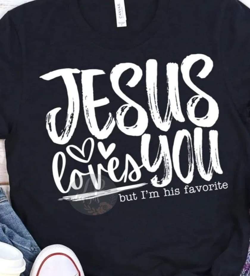 Jesus Loves You But I'm His Favorite